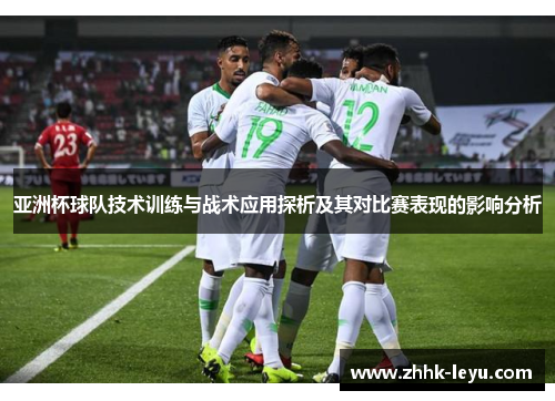 亚洲杯球队技术训练与战术应用探析及其对比赛表现的影响分析