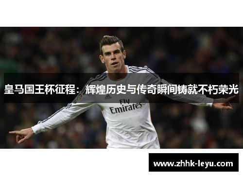 皇马国王杯征程：辉煌历史与传奇瞬间铸就不朽荣光