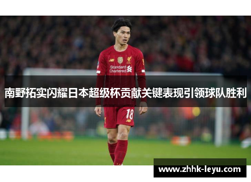 南野拓实闪耀日本超级杯贡献关键表现引领球队胜利