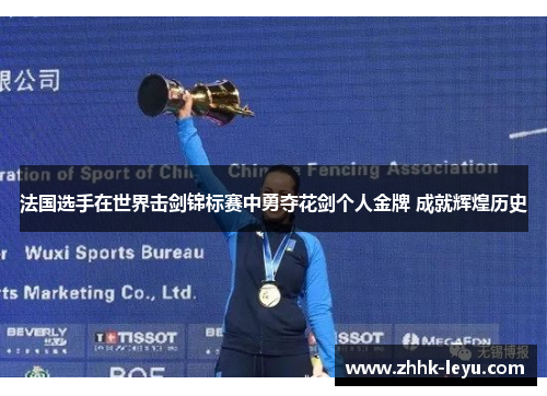 法国选手在世界击剑锦标赛中勇夺花剑个人金牌 成就辉煌历史