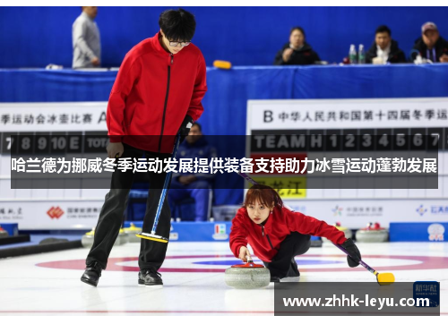 哈兰德为挪威冬季运动发展提供装备支持助力冰雪运动蓬勃发展