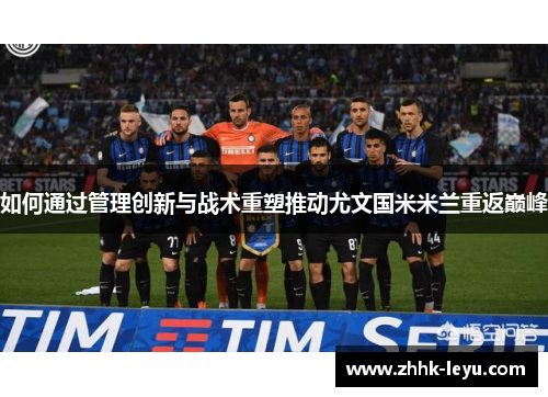 如何通过管理创新与战术重塑推动尤文国米米兰重返巅峰