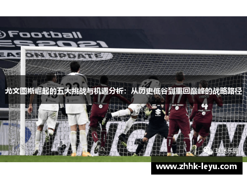 尤文图斯崛起的五大挑战与机遇分析：从历史低谷到重回巅峰的战略路径