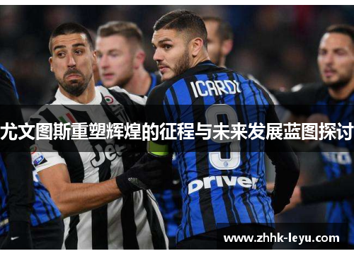 尤文图斯重塑辉煌的征程与未来发展蓝图探讨