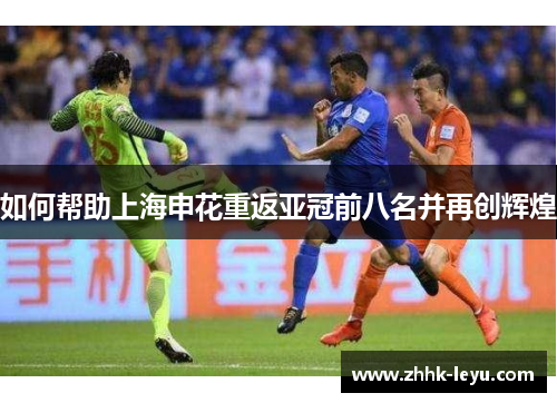 如何帮助上海申花重返亚冠前八名并再创辉煌