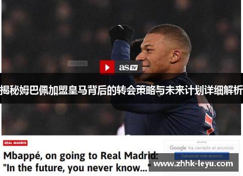 揭秘姆巴佩加盟皇马背后的转会策略与未来计划详细解析