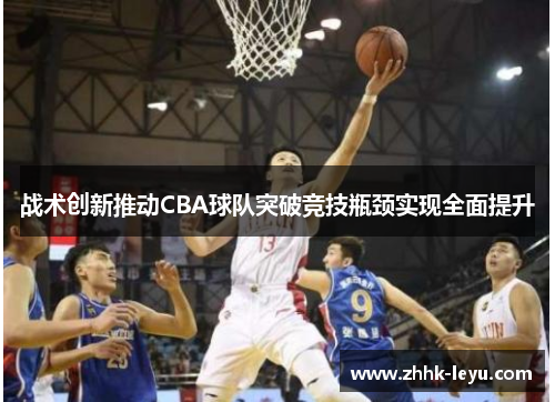 战术创新推动CBA球队突破竞技瓶颈实现全面提升
