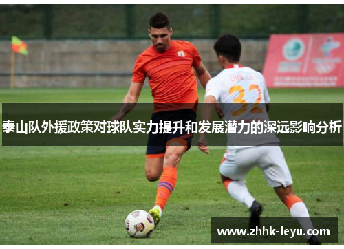 泰山队外援政策对球队实力提升和发展潜力的深远影响分析