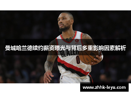 曼城哈兰德续约薪资曝光与背后多重影响因素解析