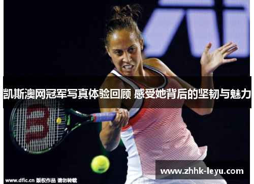 凯斯澳网冠军写真体验回顾 感受她背后的坚韧与魅力