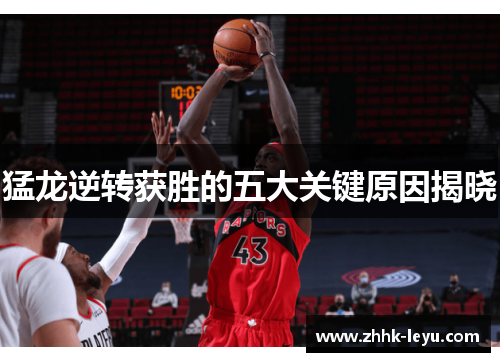 猛龙逆转获胜的五大关键原因揭晓