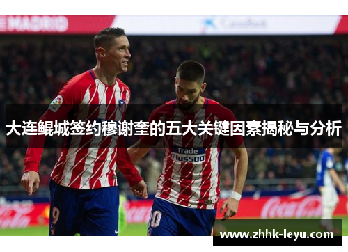 大连鲲城签约穆谢奎的五大关键因素揭秘与分析