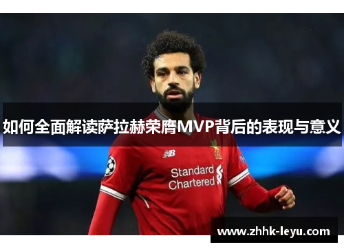 如何全面解读萨拉赫荣膺MVP背后的表现与意义