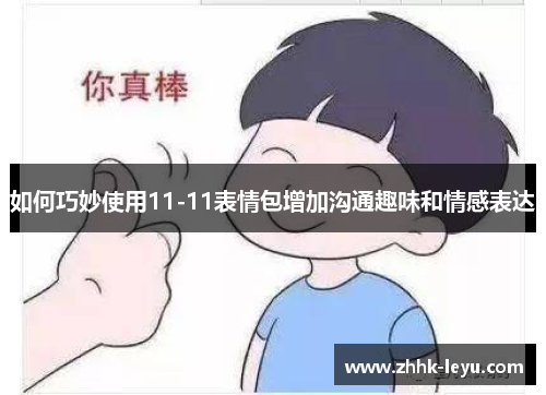 如何巧妙使用11-11表情包增加沟通趣味和情感表达
