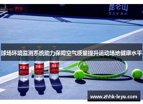 球场环境监测系统助力保障空气质量提升运动场地健康水平