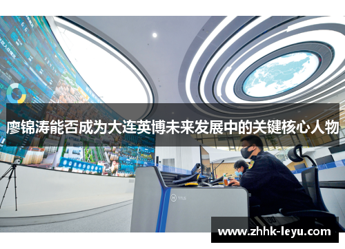 廖锦涛能否成为大连英博未来发展中的关键核心人物