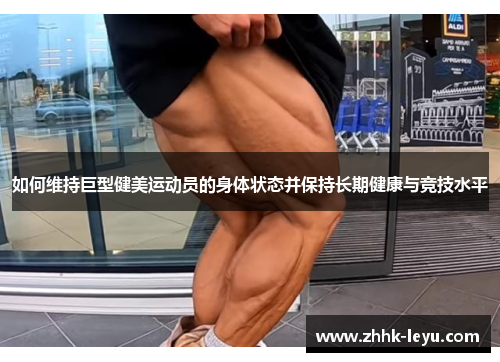 如何维持巨型健美运动员的身体状态并保持长期健康与竞技水平