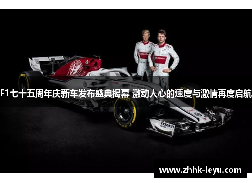 F1七十五周年庆新车发布盛典揭幕 激动人心的速度与激情再度启航