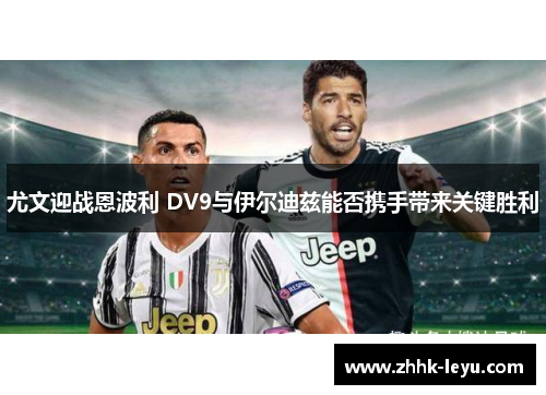 尤文迎战恩波利 DV9与伊尔迪兹能否携手带来关键胜利