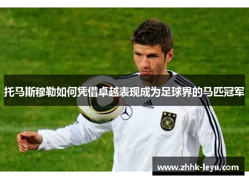 托马斯穆勒如何凭借卓越表现成为足球界的马匹冠军