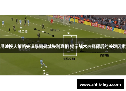 瓜帅换人策略失误暴露曼城失利真相 揭示战术选择背后的关键因素