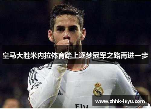 皇马大胜米内拉体育踏上逐梦冠军之路再进一步