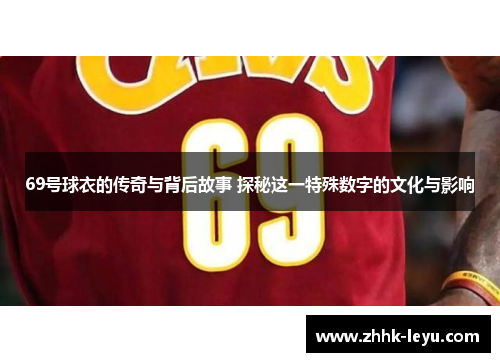 69号球衣的传奇与背后故事 探秘这一特殊数字的文化与影响