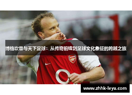 博格坎普与天下足球：从传奇前锋到足球文化象征的跨越之旅