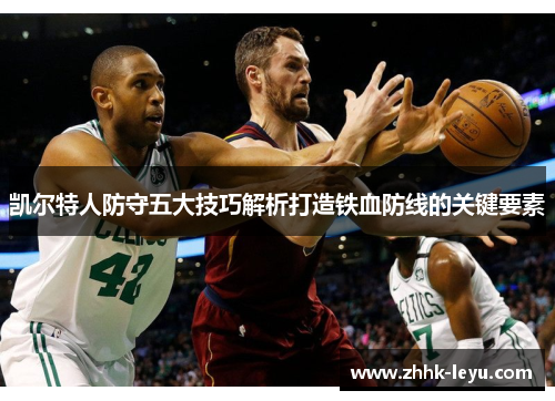 凯尔特人防守五大技巧解析打造铁血防线的关键要素