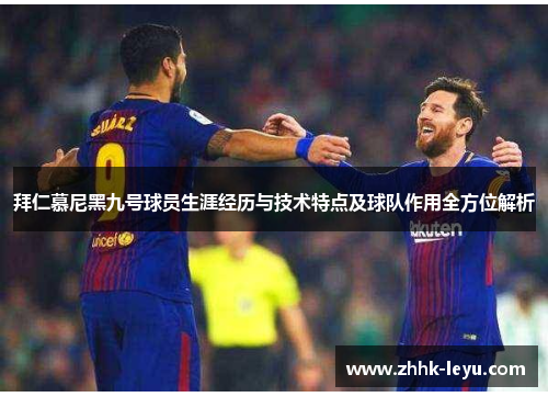 拜仁慕尼黑九号球员生涯经历与技术特点及球队作用全方位解析