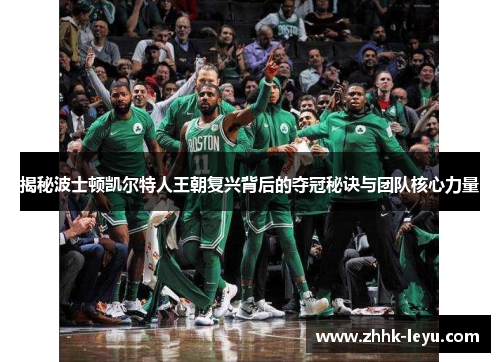揭秘波士顿凯尔特人王朝复兴背后的夺冠秘诀与团队核心力量