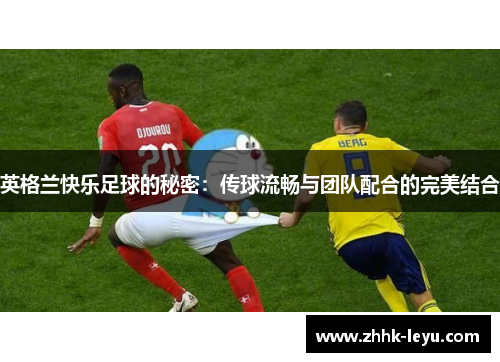 英格兰快乐足球的秘密：传球流畅与团队配合的完美结合