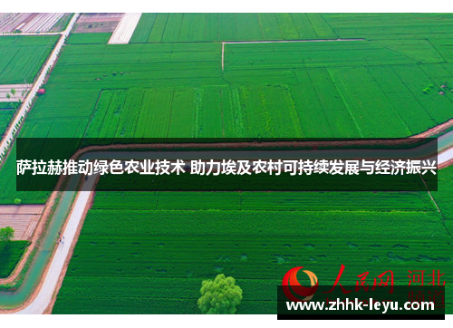 萨拉赫推动绿色农业技术 助力埃及农村可持续发展与经济振兴