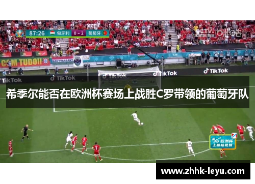 希季尔能否在欧洲杯赛场上战胜C罗带领的葡萄牙队