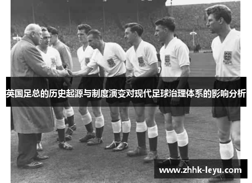 英国足总的历史起源与制度演变对现代足球治理体系的影响分析