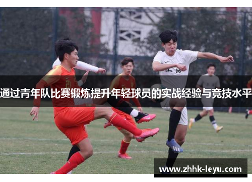 通过青年队比赛锻炼提升年轻球员的实战经验与竞技水平