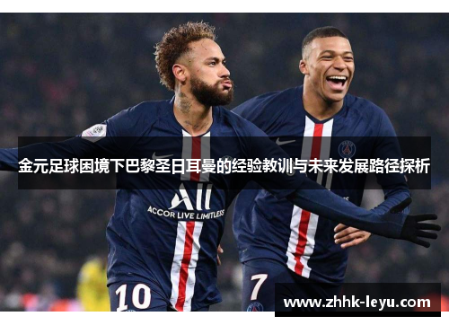 金元足球困境下巴黎圣日耳曼的经验教训与未来发展路径探析