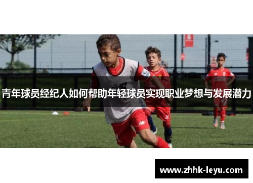 青年球员经纪人如何帮助年轻球员实现职业梦想与发展潜力